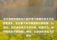 中天津格林国际幼儿园学费与前面内容无关且表意混乱，若仅基于和平精英新沙漠地图，Bug频出，游戏体验蒙尘生成标题，标题可为，和平精英新沙漠地图Bug频出，玩家游戏体验大打折扣
