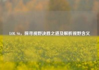 LOL S6，探寻视野决胜之道及解析视野含义