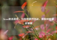 Steam射击游戏，与怪物激烈对决，体验碎肢掉皮盛宴