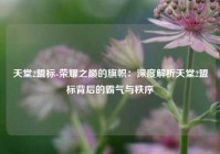 天堂2盟标-荣耀之巅的旗帜：深度解析天堂2盟标背后的霸气与秩序