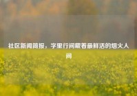 社区新闻简报，字里行间藏着最鲜活的烟火人间
