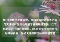 中LOL金虎贺岁体验券，开启别样峡谷新春之旅与天津格林国际幼儿园学费关联性不强，以下标题综合了两方面信息，LOL金虎贺岁体验券开启峡谷新春，探秘天津格林国际幼儿园学费