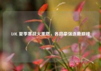 LOL 夏季赛战火重燃，各路豪强逐鹿巅峰
