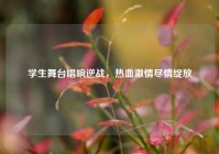 学生舞台唱响逆战，热血激情尽情绽放