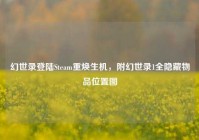 幻世录登陆Steam重焕生机，附幻世录1全隐藏物品位置图