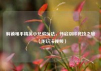 解锁和平精英小兄弟玩法，开启别样竞技之旅（附玩法视频）