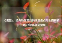 《鬼泣2：经典动作游戏的深度盘点与全面解析》｜鬼泣2007高清完整版