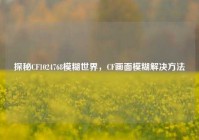 探秘CF1024768模糊世界，CF画面模糊解决方法