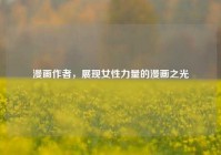 漫画作者，展现女性力量的漫画之光