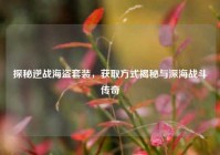 探秘逆战海盗套装，获取方式揭秘与深海战斗传奇