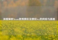 深度解析Steam使用俄区及俄区key的风险与真相