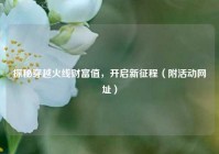 探秘穿越火线财富值，开启新征程（附活动网址）