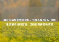 藏在日常里的省电密码，节能不是抠门，是给生活留余裕的智慧，这些省电神器快收好