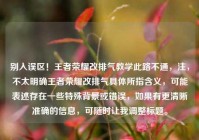别入误区！王者荣耀改排气教学此路不通，注，不太明确王者荣耀改排气具体所指含义，可能表述存在一些特殊背景或错误，如果有更清晰准确的信息，可随时让我调整标题。