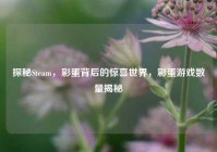 探秘Steam，彩蛋背后的惊喜世界，彩蛋游戏数量揭秘