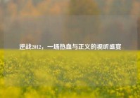 逆战2012，一场热血与正义的视听盛宴