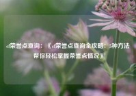 cf荣誉点查询：《cf荣誉点查询全攻略：5种方法帮你轻松掌握荣誉点情况》