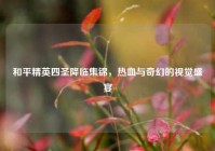 和平精英四圣降临集锦，热血与奇幻的视觉盛宴