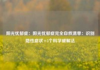 阳光忧郁症：阳光忧郁症完全自救清单：识别隐性症状+5个科学破解法
