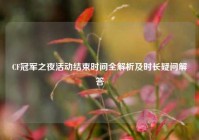 CF冠军之夜活动结束时间全解析及时长疑问解答