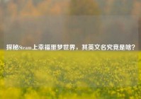 探秘Steam上幸福噩梦世界，其英文名究竟是啥？