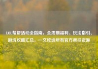LOL帮帮活动全指南，全周期福利、玩法指引、避坑攻略汇总，一文吃透所有官方帮扶资源