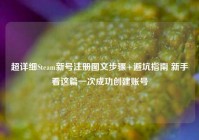 超详细Steam新号注册图文步骤+避坑指南 新手看这篇一次成功创建账号