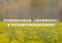 和平精英侧身开镜实测，从操作逻辑到实战上限 被低估的细节对胜率的提升幅度解析