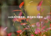 LOL队内沙雕语音，峡谷欢乐大冒险