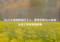 从LOL大佬到职场打工人，跨界逆袭与LOL职业玩家工资背后的故事
