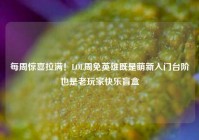 每周惊喜拉满！LOL周免英雄既是萌新入门台阶也是老玩家快乐盲盒