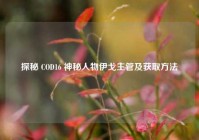 探秘 COD16 神秘人物伊戈主管及获取方法