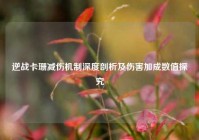 逆战卡珊减伤机制深度剖析及伤害加成数值探究