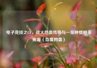电子竞技之CF，战火热血传奇与一见钟情相关资源（百度网盘）