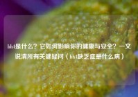 bh4是什么？它如何影响你的健康与安全？一文说清所有关键疑问（bh4缺乏症是什么病）