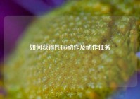 如何获得PUBG动作及动作任务