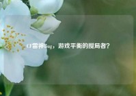 CF雷神Bug，游戏平衡的搅局者？