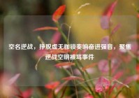 空名逆战，挣脱虚无枷锁奏响奋进强音，聚焦逆战空明被骂事件
