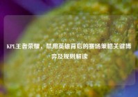 KPL王者荣耀，禁用英雄背后的赛场策略关键博弈及规则解读