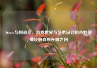 Steam与帕森斯，游戏世界与艺术设计的奇妙碰撞及帕森斯在哪之问