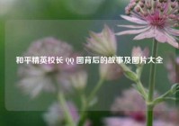 和平精英校长 QQ 图背后的故事及图片大全