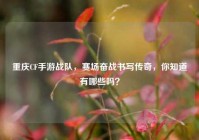 重庆CF手游战队，赛场奋战书写传奇，你知道有哪些吗？