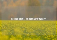 尼尔森退赛，赛事格局变数陡生