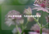 PUBG更新油桶，为游戏增添新变数