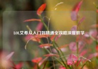 LOL艾希从入门到精通全攻略深度教学