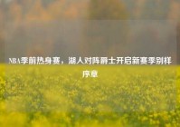 NBA季前热身赛，湖人对阵爵士开启新赛季别样序章