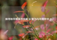 探寻和平精英双技能 ID 魅力与可用双字 ID