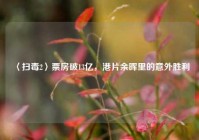 〈扫毒2〉票房破13亿，港片余晖里的意外胜利