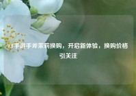 CF手游手斧茉莉换购，开启新体验，换购价格引关注