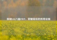 探秘LOL八届FMVP，荣耀背后的传奇征程